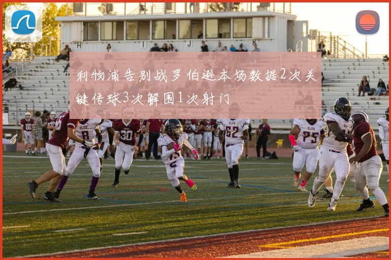 利物浦告别战罗伯逊本场数据2次关键传球3次解围1次射门